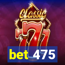 bet 475